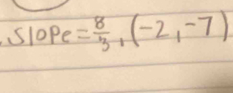 Slope = 8/3 ,(-2,-7)