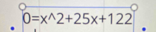 0=x^(wedge)2+25x+122