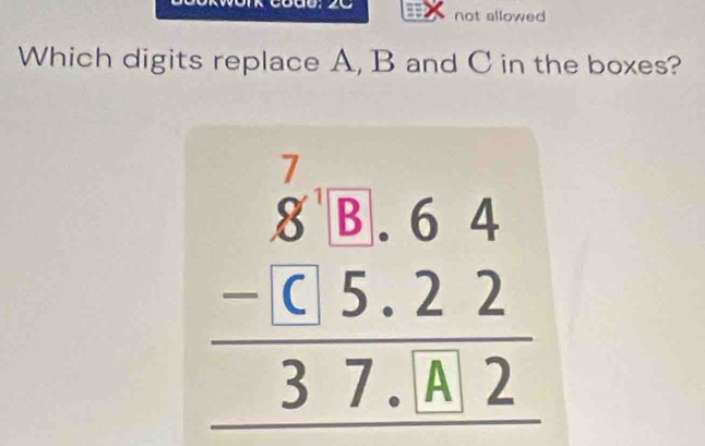 not allowed 
Which digits replace A, B and C in the boxes?
beginarrayr beginarrayr beginarrayr 7 8encloselongdiv 8.endarray  5.22endarray 5.22 hline 37.[A]2endarray