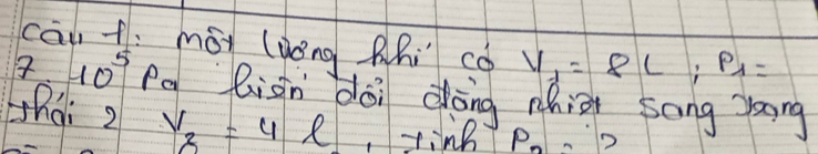 cān t màn (uǒng Mhi có V_1=8L; p_1=
10^5 Pg lisn doi dòng thi song yaong 
thài 2 V_2=4ell ,ting P_n,?
