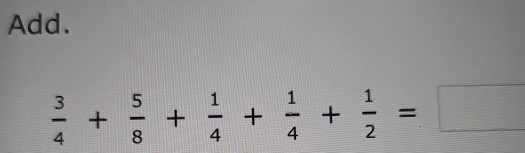 Add.
 3/4 + 5/8 + 1/4 + 1/4 + 1/2 =□