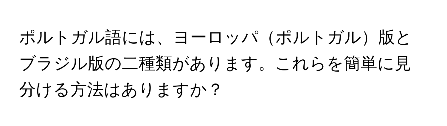 ポルトガル語には、ヨーロッパポルトガル版とブラジル版の二種類があります。これらを簡単に見分ける方法はありますか？