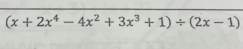 (x+2x^4-4x^2+3x^3+1)/ (2x-1)