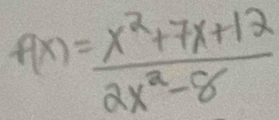 f(x)= (x^2+7x+12)/2x^2-8 