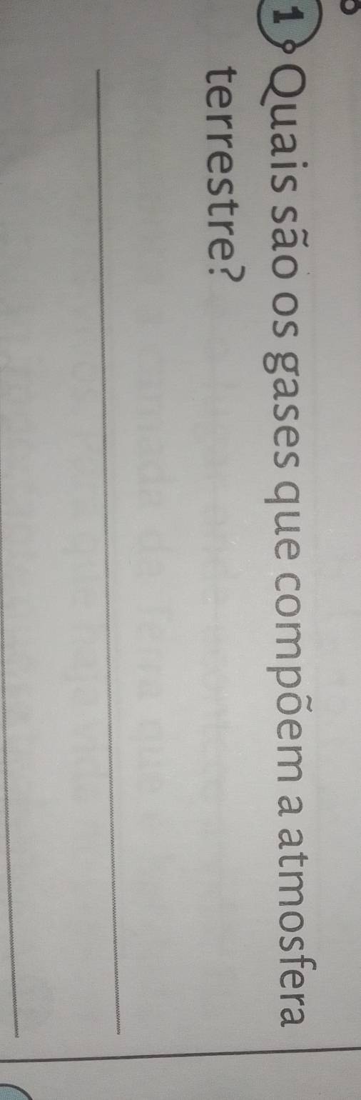 1?Quais são os gases que compõem a atmosfera 
terrestre? 
_ 
_