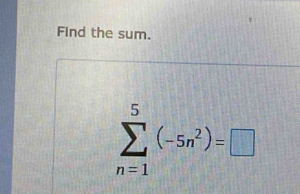 Find the sum.
sumlimits _(n=1)^5(-5n^2)=□