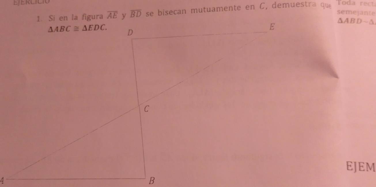 EJERLICIó Toda rect
se bisecan mutuamente en C, demuestra que
semejante
△ ABDsim △
EJEM