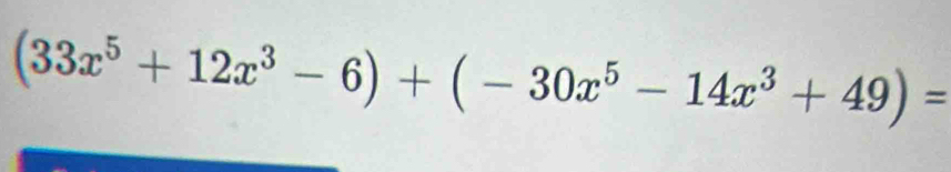 (33x^5+12x^3-6)+(-30x^5-14x^3+49)=