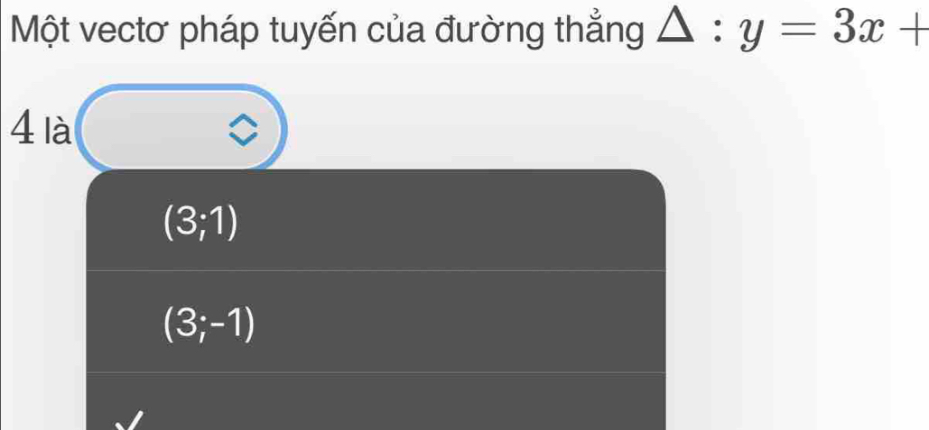 Một vectơ pháp tuyến của đường thẳng △ :y=3x+
4 là
(3;1)
(3;-1)