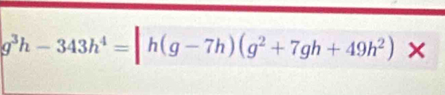 g^3h-343h^4=|h(g-7h)(g^2+7gh+49h^2)*