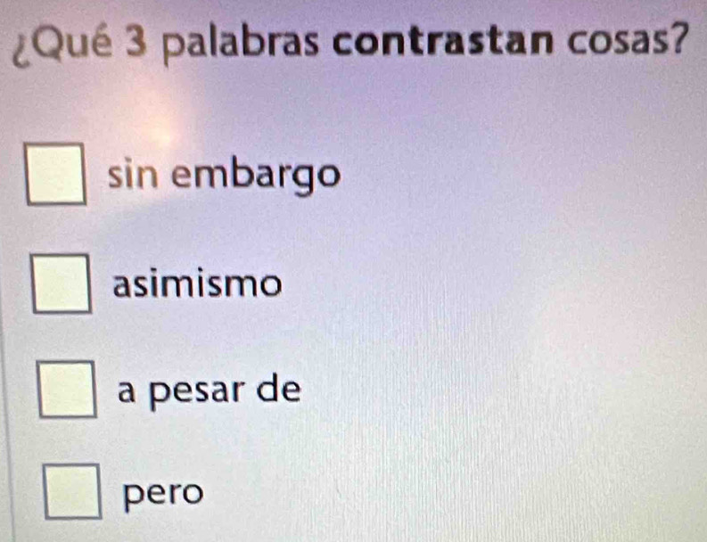 ¿Qué 3 palabras contrastan cosas?
sin embargo
asimismo
a pesar de
pero