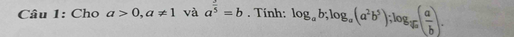 Cho a>0, a!= 1 và a^(frac 3)5=b. Tính: log _ab; log _a(a^2b^5); log _sqrt[3](a)( a/b ).