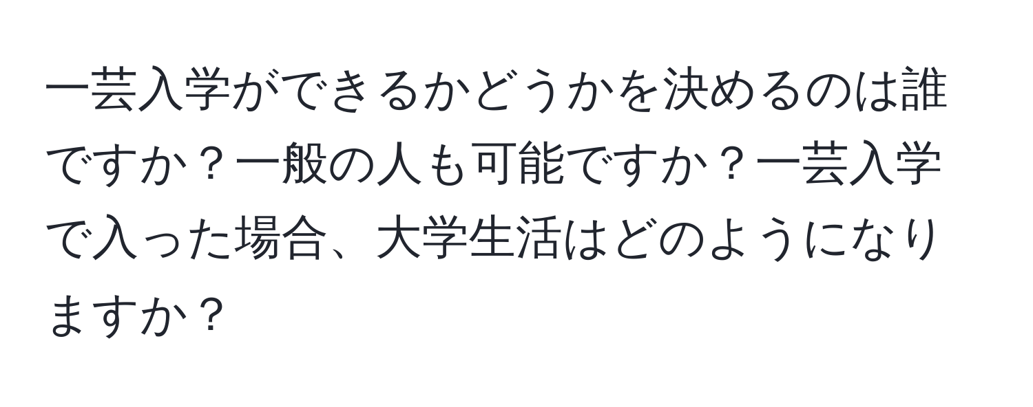 一芸入学ができるかどうかを決めるのは誰ですか？一般の人も可能ですか？一芸入学で入った場合、大学生活はどのようになりますか？