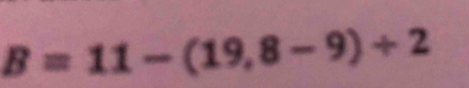 B=11-(19,8-9)/ 2