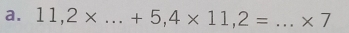 11,2* ...+5,4* 11,2= _  * 7