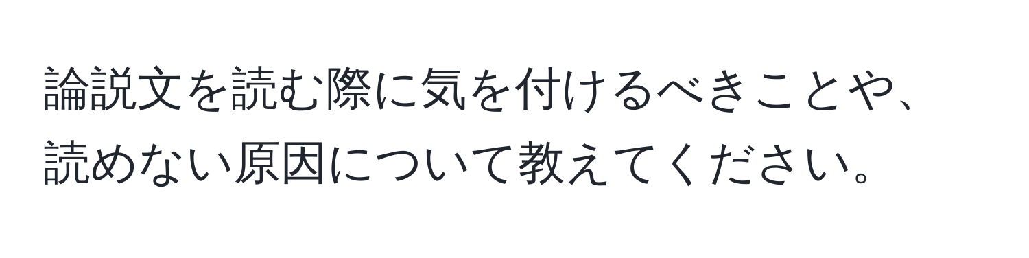 論説文を読む際に気を付けるべきことや、読めない原因について教えてください。