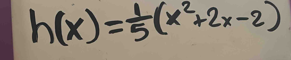 h(x)= 1/5 (x^2+2x-2)