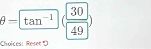 θ =tan^(-1)( 30/49 )
Choices: Reset '