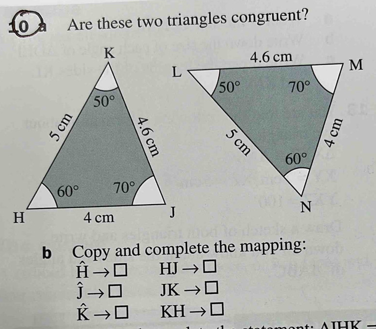 Are these two triangles congruent?
b Copy and complete the mapping:
hat Hto □ HJto □
hat Jto □ JKto □
hat Kto □ KHto □