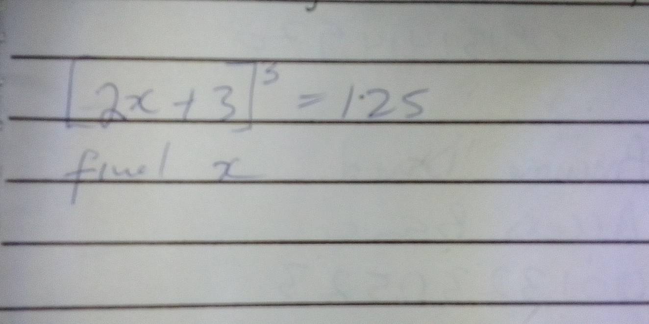 [2x+3]^3=1.25
fonl x