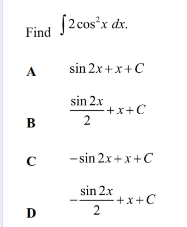 Find ∈t 2cos^2xdx.
A
sin 2x+x+C
B  sin 2x/2 +x+C
C -sin 2x+x+C
D - sin 2x/2 +x+C