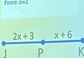 Prove: x=2
P
K