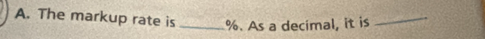 The markup rate is _ %. As a decimal, it is_