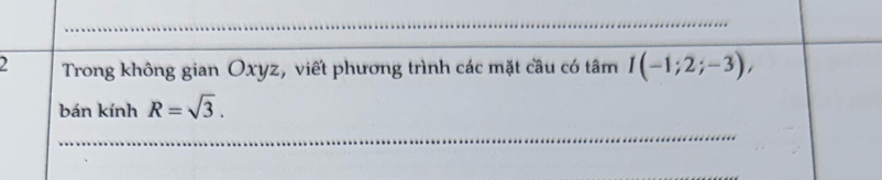 Trong không gian Oxyz, viết phương trình các mặt câu có tâm I(-1;2;-3), 
bán kính R=sqrt(3).