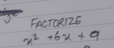 FACTORIZE
x^2+6x+9