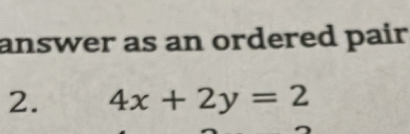 answer as an ordered pair 
2. 4x+2y=2