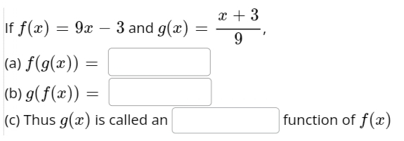 If f(x)=9x-3 and g(x)= (x+3)/9 , 
(a) f(g(x))= □ 
(b) g(f(x))= x_ □ /□   (-3,4)
(c) Thus g(x) is called an □ function of f(x)