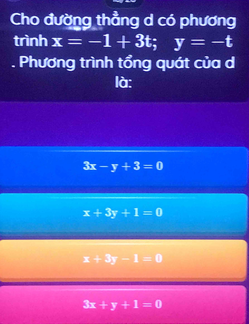 Cho đường thẳng d có phương
trình x=-1+3t; y=-t. Phương trình tổng quát của d
là:
3x-y+3=0
x+3y+1=0
x+3y-1=0
3x+y+1=0