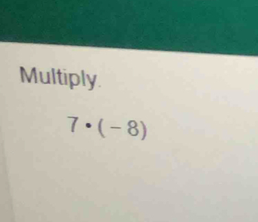 Multiply.
7· (-8)