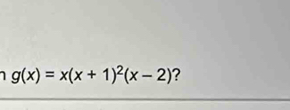 1 g(x)=x(x+1)^2(x-2) ?