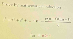 Prove by mathematical induction
1^2+2^2+3^2+...+n^2= (n(n+1)(2n+1))/6 
for all n≥ 1