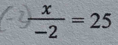  x/-2 =25