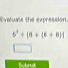 Evaluate the expression.
6^2+[8+(8+8)]
Submit