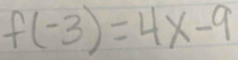 f(-3)=4x-9