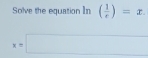 Solve the equation In ( 1/e )=x.
x=□