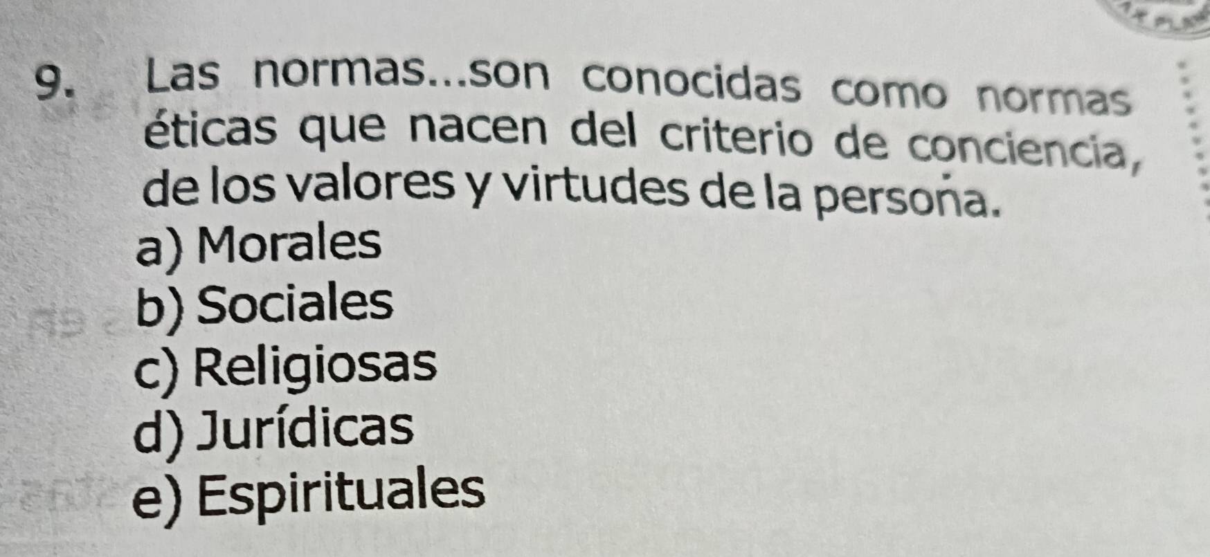 Las normas...son conocidas como normas
éticas que nacen del criterio de conciencia,
de los valores y virtudes de la persoña.
a) Morales
b) Sociales
c) Religiosas
d) Jurídicas
e) Espirituales