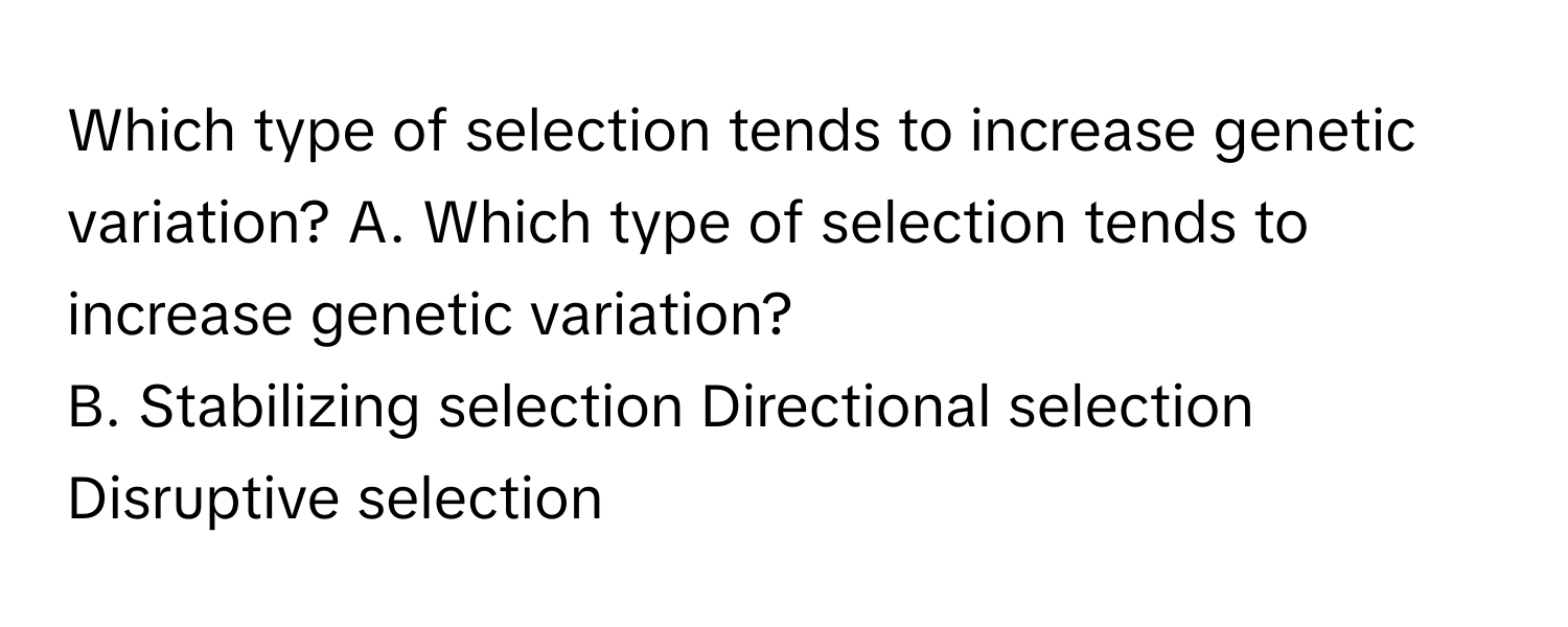 Solved: Which type of selection tends to increase genetic variation? A ...