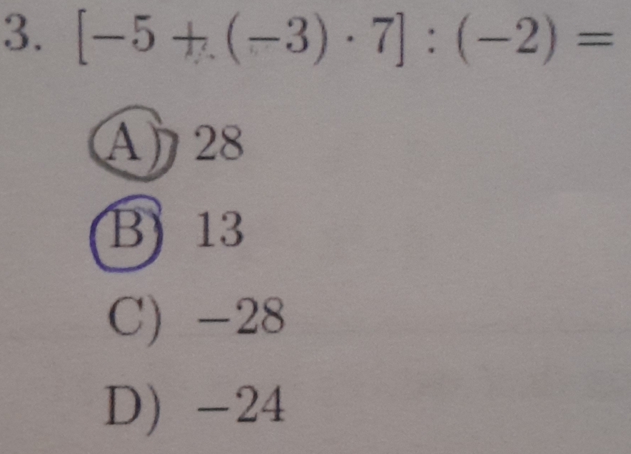 [-5+(-3)· 7]:(-2)=
A 28
B 13
C) -28
D) -24