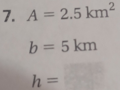 A=2.5km^2
b=5km
h=