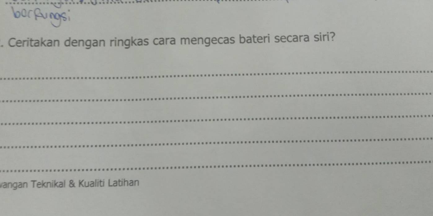 Ceritakan dengan ringkas cara mengecas bateri secara siri? 
_ 
_ 
_ 
_ 
_ 
vangan Teknikal & Kualiti Latihan