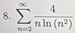 sumlimits _(n=2)^(∈fty) 4/nln (n^2) 