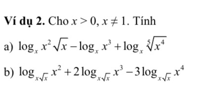 Ví dụ 2. Cho x>0, x!= 1. Tính
a) log _xx^2sqrt(x)-log _xx^3+log _xsqrt[5](x^4)
b) log _xsqrt(x)x^2+2log _xsqrt(x)x^3-3log _xsqrt(x)x^4