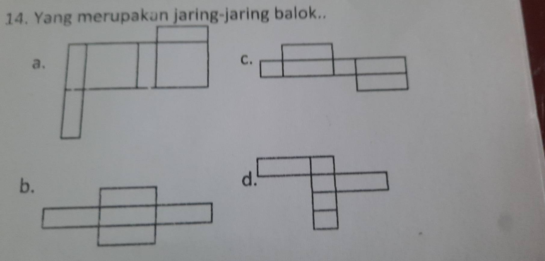 Yang merupakan jaring-jaring balok.. 
a. 
C 
b