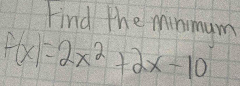 Find the minmum
f(x)=2x^2+2x-10