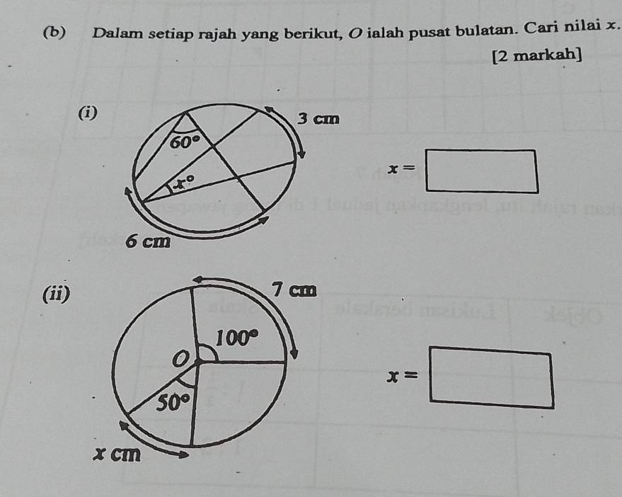 Dalam setiap rajah yang berikut, O ialah pusat bulatan. Cari nilai x.
[2 markah]
(i)
x=□
(ii)
x=□