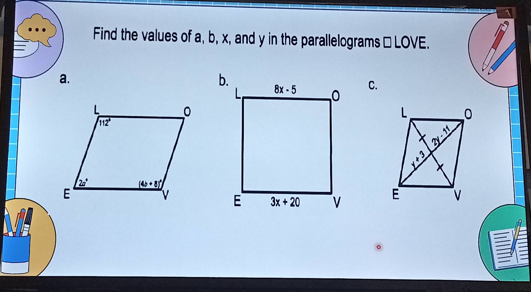 Find the values of a, b, x, and y in the parallelograms □ LOVE.
a.
b.
C.